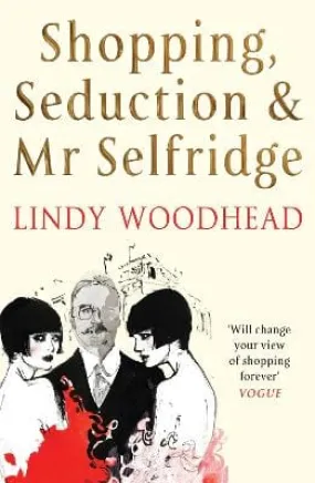 Lindy Woodhead: Shopping, Seduction & Mr Selfridge [2008] paperback